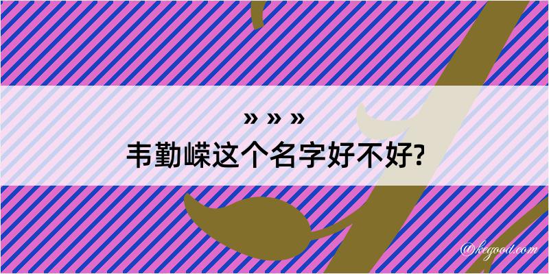 韦勤嵘这个名字好不好?