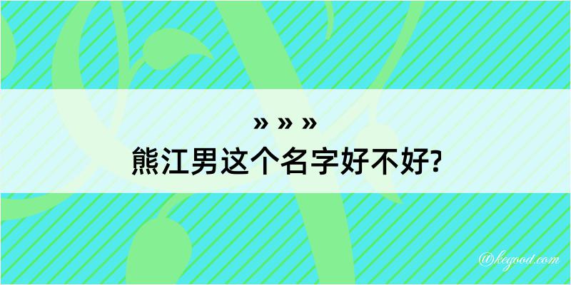 熊江男这个名字好不好?