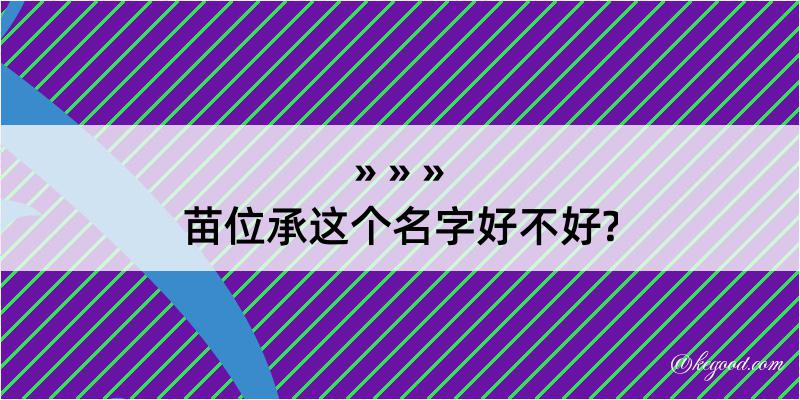 苗位承这个名字好不好?