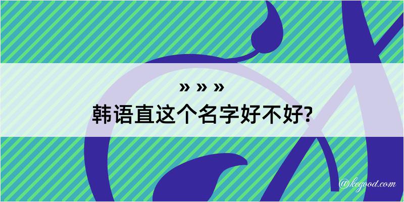 韩语直这个名字好不好?