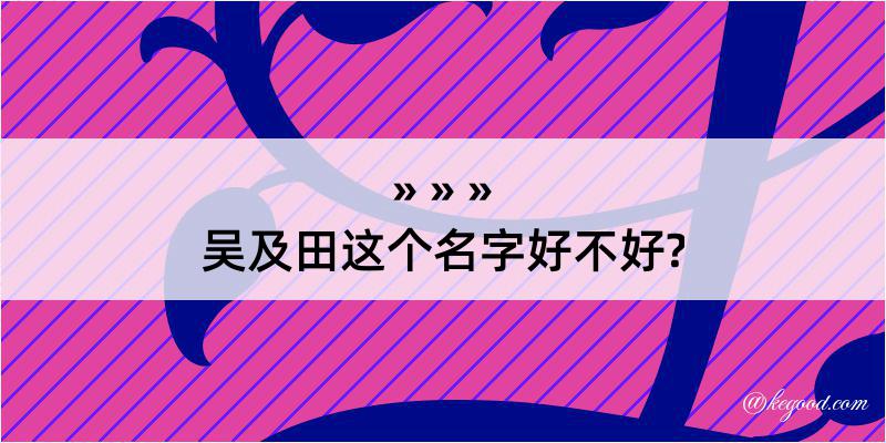 吴及田这个名字好不好?