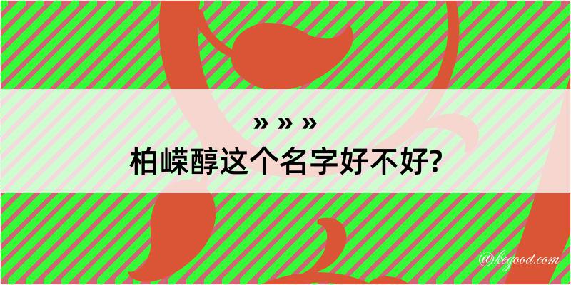 柏嵘醇这个名字好不好?