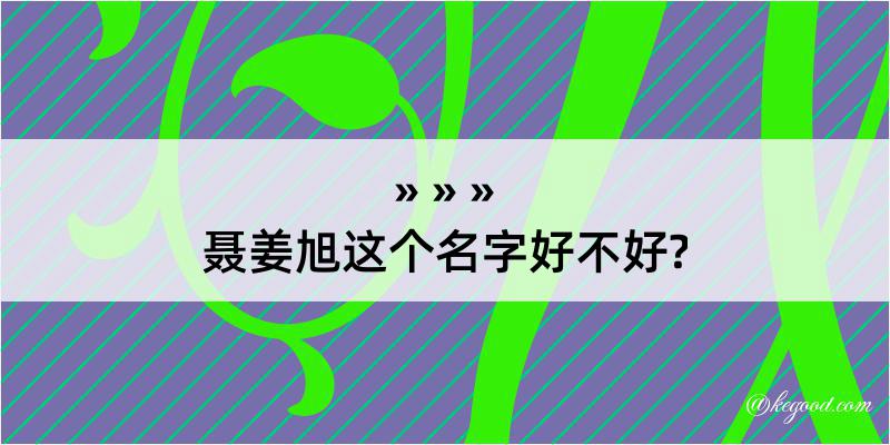 聂姜旭这个名字好不好?