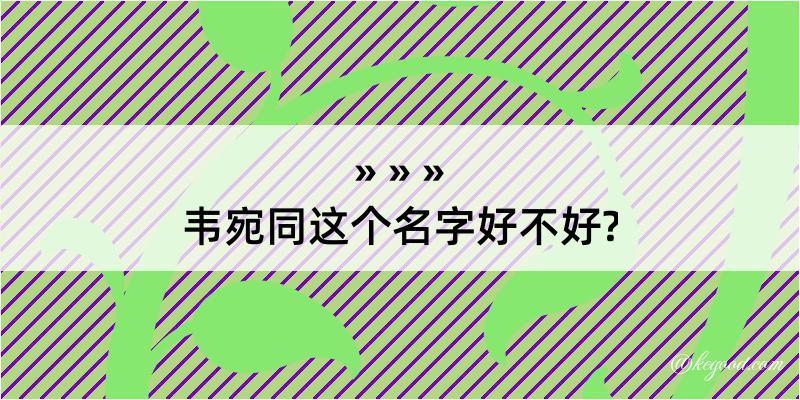 韦宛同这个名字好不好?