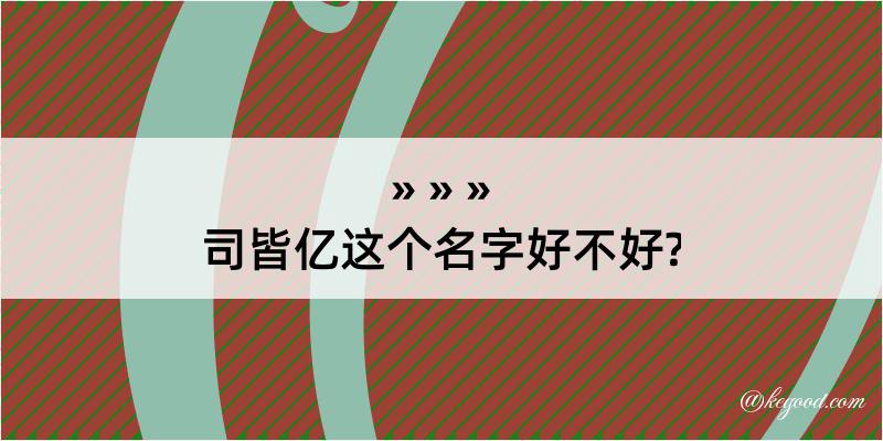 司皆亿这个名字好不好?