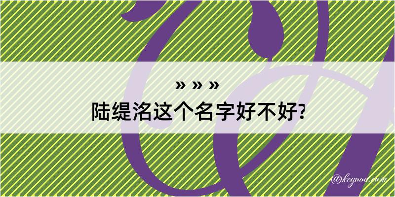 陆缇洺这个名字好不好?