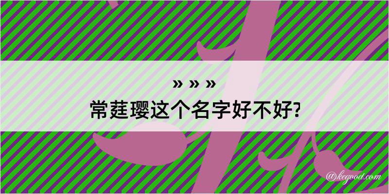 常莛璎这个名字好不好?