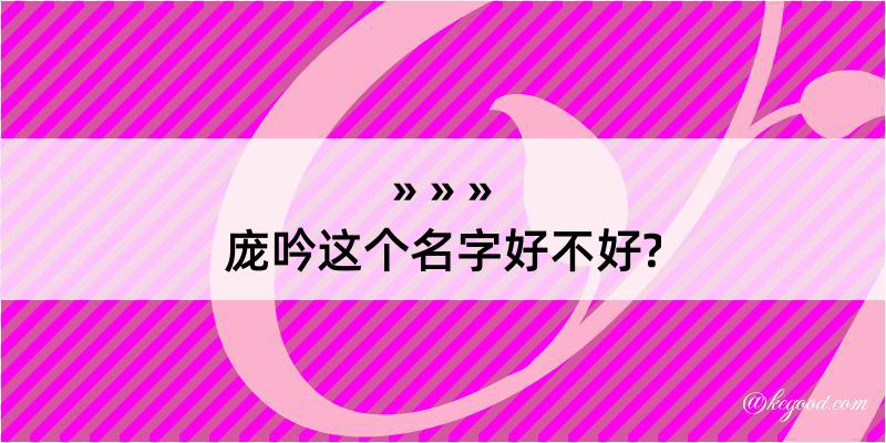 庞吟这个名字好不好?