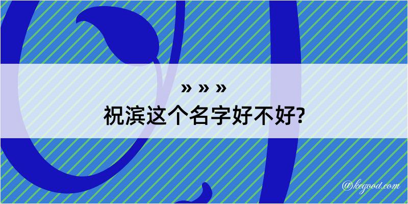 祝滨这个名字好不好?