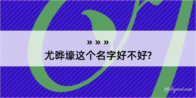 尤晔壕这个名字好不好?