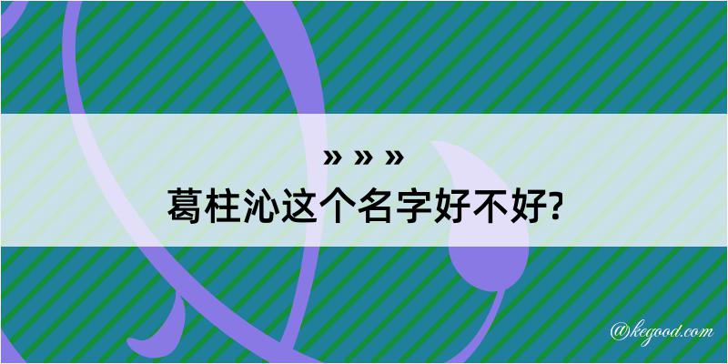 葛柱沁这个名字好不好?