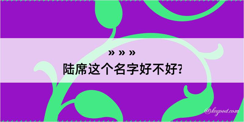 陆席这个名字好不好?