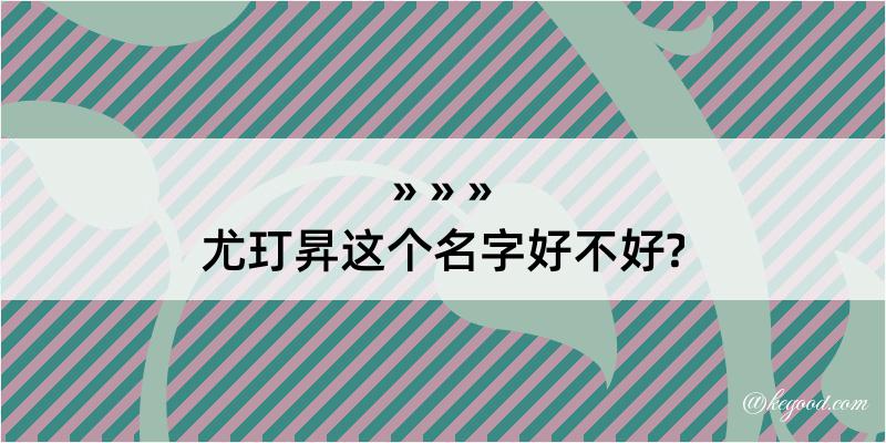 尤玎昇这个名字好不好?