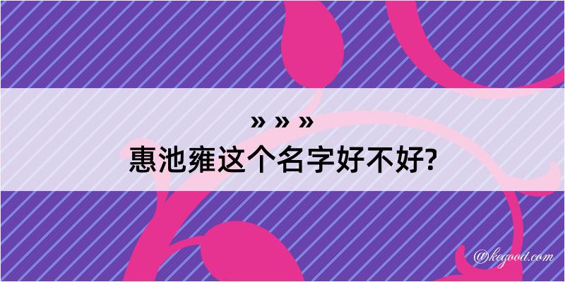 惠池雍这个名字好不好?