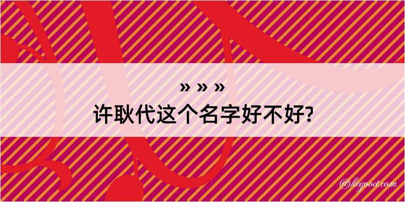 许耿代这个名字好不好?