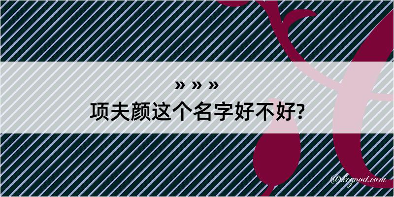 项夫颜这个名字好不好?