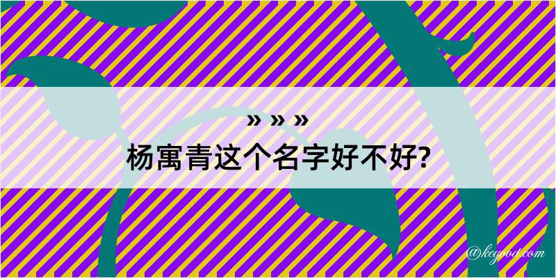 杨寓青这个名字好不好?