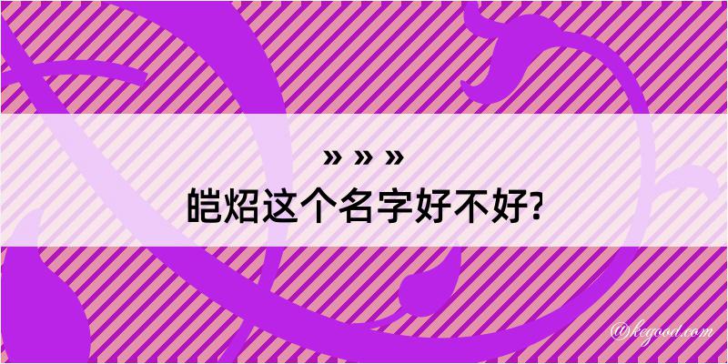 皑炤这个名字好不好?