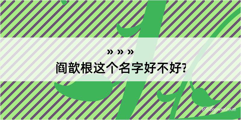 阎歆根这个名字好不好?