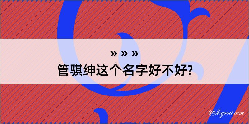 管骐绅这个名字好不好?