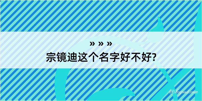 宗镜迪这个名字好不好?