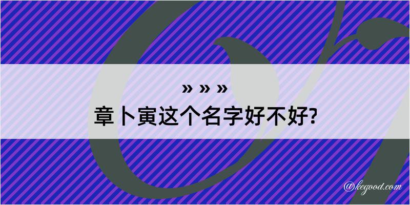 章卜寅这个名字好不好?