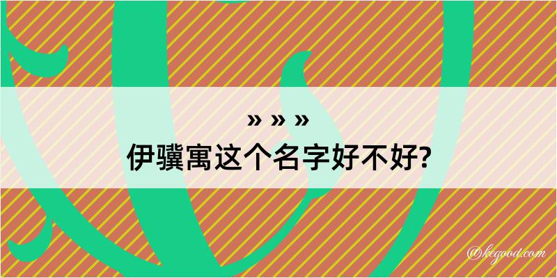 伊骥寓这个名字好不好?