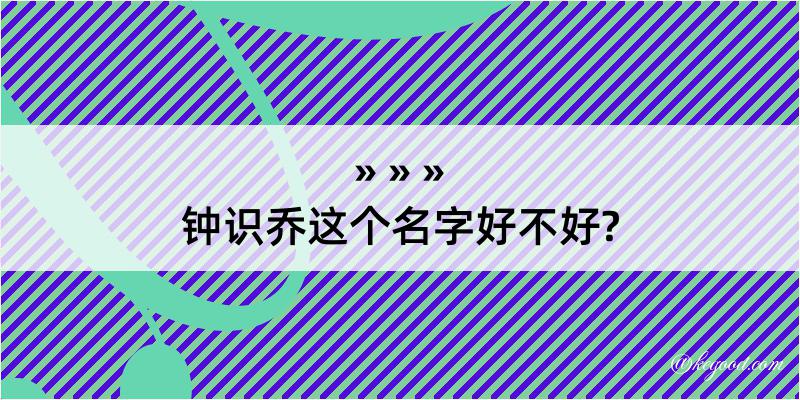 钟识乔这个名字好不好?