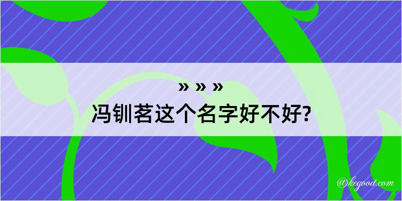 冯钏茗这个名字好不好?