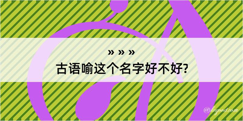 古语喻这个名字好不好?