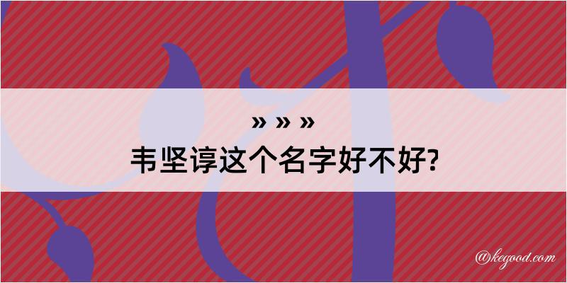 韦坚谆这个名字好不好?