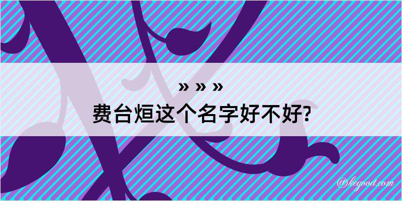 费台烜这个名字好不好?