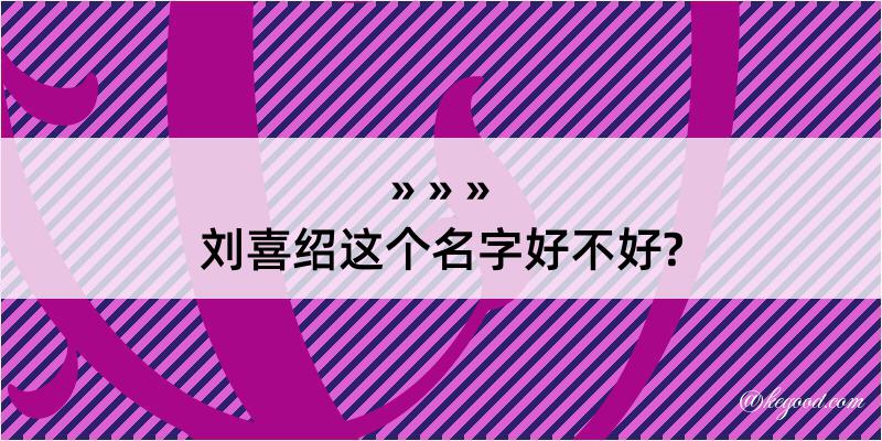 刘喜绍这个名字好不好?