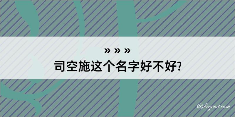 司空施这个名字好不好?