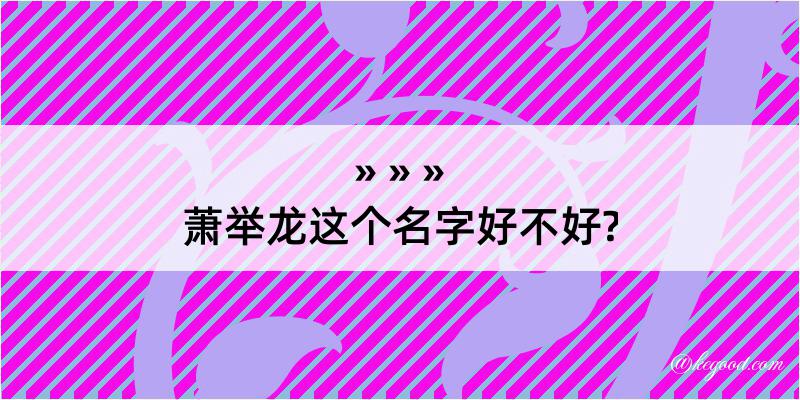 萧举龙这个名字好不好?