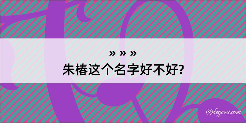 朱椿这个名字好不好?