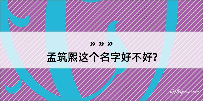 孟筑熙这个名字好不好?