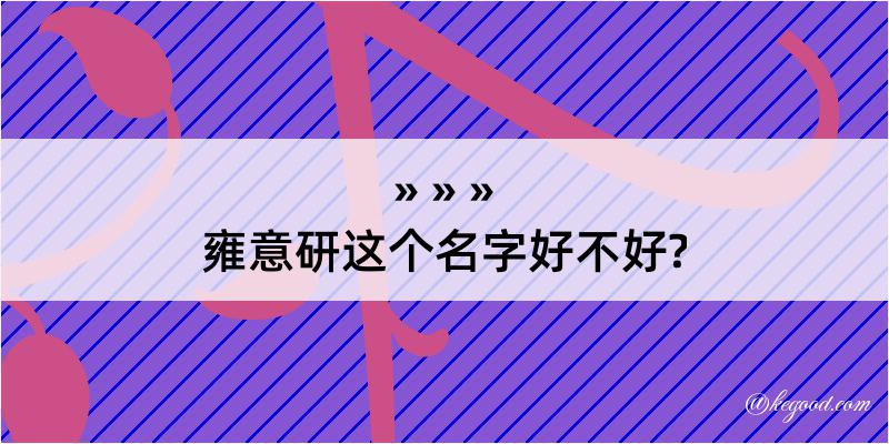 雍意研这个名字好不好?