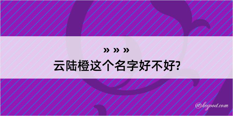 云陆橙这个名字好不好?