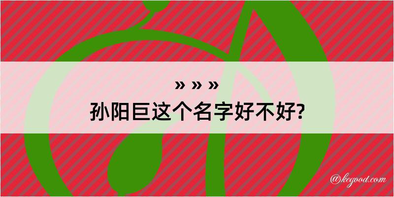 孙阳巨这个名字好不好?