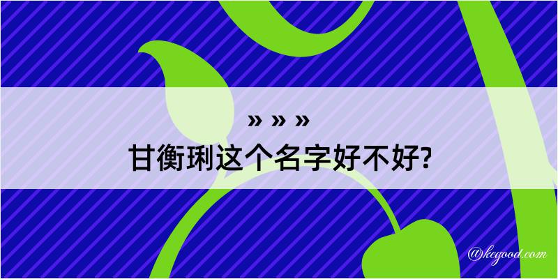 甘衡琍这个名字好不好?