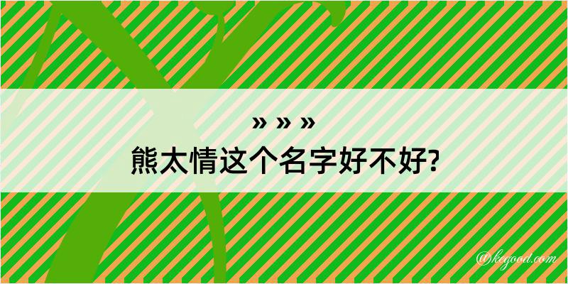 熊太情这个名字好不好?