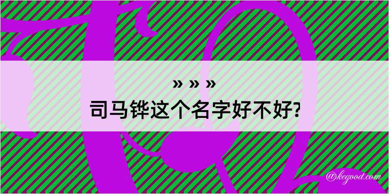 司马铧这个名字好不好?