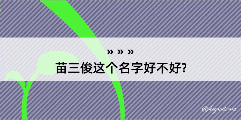 苗三俊这个名字好不好?