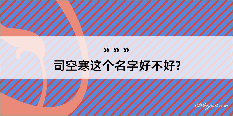 司空寒这个名字好不好?