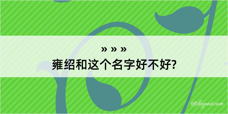 雍绍和这个名字好不好?