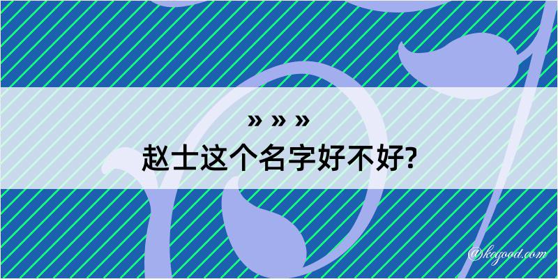 赵士这个名字好不好?