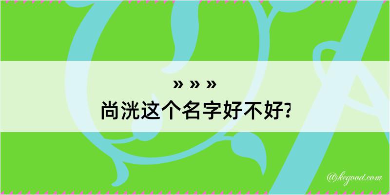 尚洸这个名字好不好?