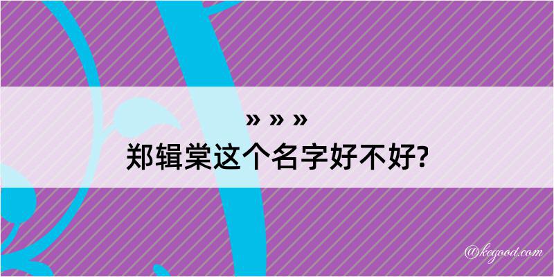 郑辑棠这个名字好不好?