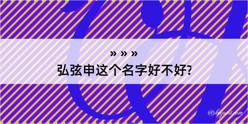 弘弦申这个名字好不好?